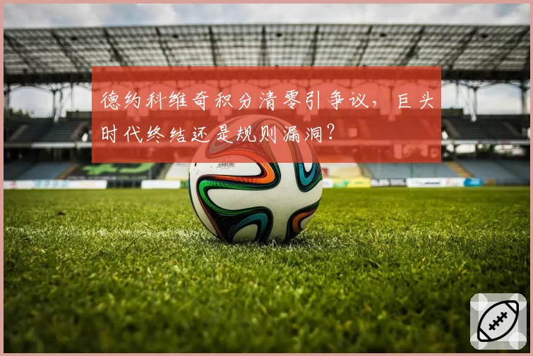德约科维奇积分清零引争议,巨头时代终结还是规则漏洞?